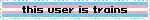 this user is trains (trans)